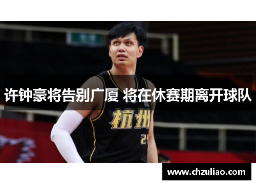 许钟豪将告别广厦 将在休赛期离开球队